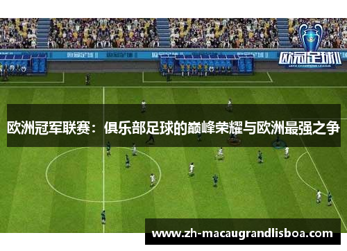 欧洲冠军联赛：俱乐部足球的巅峰荣耀与欧洲最强之争