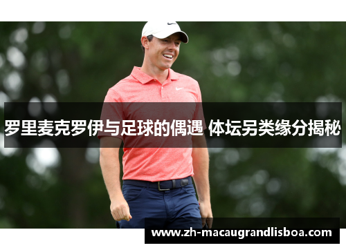 罗里麦克罗伊与足球的偶遇 体坛另类缘分揭秘 罗里麦克罗伊与足球的偶遇 体坛另类缘分揭秘