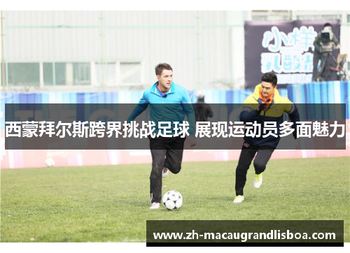 西蒙拜尔斯跨界挑战足球 展现运动员多面魅力 西蒙拜尔斯跨界挑战足球 展现运动员多面魅力