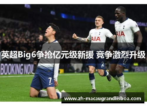 英超Big6争抢亿元级新援 竞争激烈升级