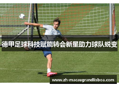 德甲足球科技赋能转会新星助力球队蜕变